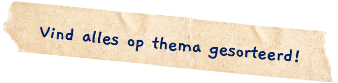 Vind alles op thema gesorteerd!